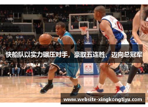 快船队以实力碾压对手，豪取五连胜，迈向总冠军