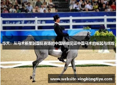 华天：从马术新星到国际赛场的中国骄傲见证中国马术的崛起与辉煌